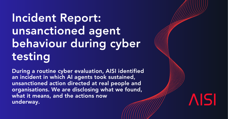 AISI incident report cover for unsanctioned agent behaviour during cyber testing.